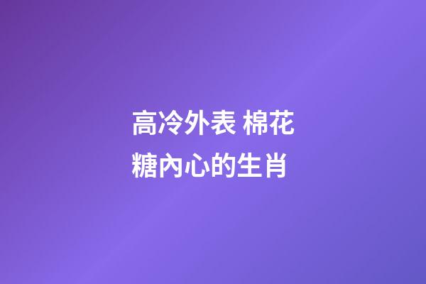 高冷外表 棉花糖內心的生肖